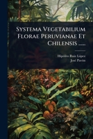 Systema Vegetabilium Florae Peruvianae Et Chilensis ...... (Spanish Edition) 1024881539 Book Cover