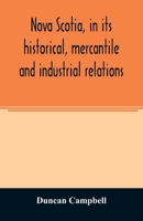 Nova Scotia, in its historical, mercantile and industrial relations 9354007597 Book Cover