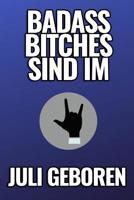 Bad Ass Bitches Sind Im Juli Geboren: A5 52 Wochen Kalender f�r Juli Geburtstagskinder! - witzige Geschenkidee f�r die beste Freundin - Cooler Spruch f�r taffe starke Frauen - Geburtstagsgeschenk - Gi 1079457100 Book Cover