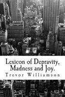 Lexicon of Depravity, Madness and Joy.: Poetry from 2008 to 2014 1497519136 Book Cover