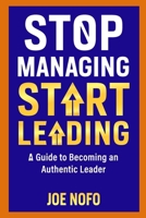 Stop Managing, Start Managing: A Guide to Becoming an Authentic Leader B0FGWB8PGX Book Cover
