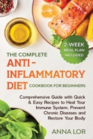 The Complete Anti- Inflammatory Diet Cookbook for Beginners: Comprehensive Guide with Quick & Easy Recipes to Heal Your Immune System, Prevent Chronic ... Restore Your Body - 2-Week Meal Plan Included 1953693903 Book Cover