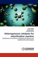 Heterogeneous catalysts for esterification reaction: Esterification via saccharine, melamine and sulfonic acid mediated silica solid catalysts 3843388458 Book Cover