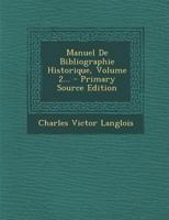 Manuel de Bibliographie Historique, Volume 2... - Primary Source Edition 1141832496 Book Cover