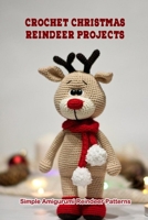 Crochet Christmas Reindeer Projects: Simple Amigurumi Reindeer Patterns B09SNXNZHX Book Cover