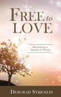 Free to Love : Becoming a Vessel of Honor 1943294577 Book Cover