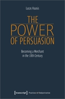 The Power of Persuasion: Becoming a Merchant in the 18th Century 3837656527 Book Cover