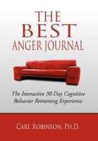 The Best Anger Journal: The Interactive 30 Day Cognitive Behavior Retraining Experience 1469198401 Book Cover