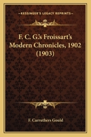 F. C. G.'s Froissart's Modern Chronicles, 1902 0548801312 Book Cover