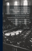 Bericht Über Den Vorentwurf Zu Einem Schweizerischen Strafgesetzbuch Nach Den Beschlüssen Der Expertenkommission, Den Hohen Eidgenössischen Justizdepartement Erstattet, Parts 1-2 1020309393 Book Cover