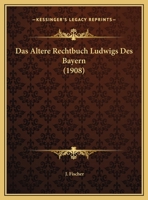 Das Altere Rechtbuch Ludwigs Des Bayern (1908) 1162432535 Book Cover