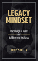 Legacy Mindset: Take Charge of Today and Build Extreme Resilience 1612546943 Book Cover
