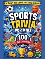 Sports Trivia for Kids: 100 Fun Sports Questions and Answers for Curious Kids Ages 8–12 (Smart Kids Screen Free Trivia Series) B0H361HBVT Book Cover