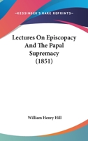 Lectures On Episcopacy And The Papal Supremacy 1104139308 Book Cover