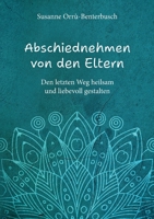 Abschiednehmen von den Eltern: Den letzten Weg heilsam & liebevoll gestalten (German Edition) 3848264803 Book Cover