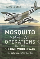 Mosquito Special Operations in the Second World War: The Ultimate Fighter Bomber 1399059483 Book Cover