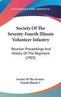 Society of the Seventy-Fourth Illinois Volunteer Infantry: Reunion Proceedings and History of the Regiment 0548815097 Book Cover