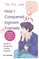 Cure Ingrown Toenails: My Personal Story of Achieving Pain-Free Toes Without Surgery: Toe the Line: How I Conquered Ingrown Toenails Without Surgery 9360130931 Book Cover