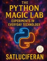 The Python Magic Lab: Experiments In Everyday Technology B0FGTKLGFW Book Cover