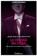 La verdad sin hora: ¿Quién mató al presidente Frei? Ocho sospechas – Seis condenados – Un acertijo médico (Spanish Edition) 9563247744 Book Cover