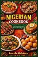 NIGERIAN COOKBOOK: Authentic Flavors and Time-Honored Recipes from the Heart of Nigeria B0CWG7H3WR Book Cover