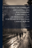 Statistiske Oplysninger angaaende den polytekniske Læreanstalts Kandidater samt Fortegnelse over dens Lærere 1829-90 1172448418 Book Cover
