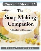 Thermal Mermaid: A Soap Making Companion: A Guide for Beginners 1981944257 Book Cover