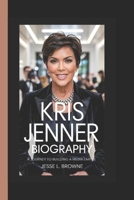 KRIS JENNER BIOGRAPHY: A Journey to Building a Media Empire B0F4MXFKYK Book Cover