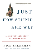 Just How Stupid Are We?: Facing the Truth About the American Voter 0465014933 Book Cover