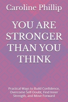 YOU ARE STRONGER THAN YOU THINK: Practical Ways to Build Confidence, Overcome Self-Doubt, Find Inner Strength, and Move Forward B0HF5Z22MW Book Cover