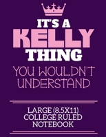 It's A Kelly Thing You Wouldn't Understand Large (8.5x11) College Ruled Notebook: A cute notebook or notepad to write in for any book lovers, doodle writers and budding authors! 1709877324 Book Cover