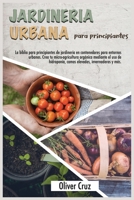 Jardiner�a Urbana Para Principiantes: La Biblia Para Principiantes De Jardiner�a En Contenedores Para Entornos Urbanos. Crea Tu Micro- Agricultura Org�nica Mediante El Uso De Hidropon�a, Camas Elevada 1803352620 Book Cover