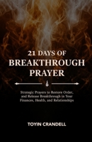 21 Days of Breakthrough Prayer: Strategic Prayers to Restore Order, and Release Breakthrough in Your Finances, Health, and Relationships 1989066321 Book Cover