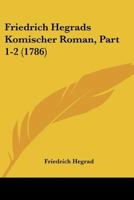 Friedrich Hegrads Komischer Roman, Part 1-2 (1786) 116606428X Book Cover