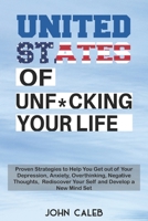 United States of Unf*cking your life: Proven Strategies to Help You Get out of Your Depression, Anxiety, Overthinking, Negative Thoughts, Rediscover Your Self and Develop a New Mind Set B097XBHYGX Book Cover