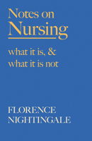 Notes on Nursing - What It Is, and What It Is Not: With a Chapter From 'Beneath the Banner, Being Narratives of Noble Lives and Brave Deeds' by F. J. Cross 1528716213 Book Cover