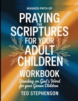 Masked Path Of Praying The Scriptures For Your Adult Children: Standing On God's Word For Your Grown Children B0H3J71LSL Book Cover