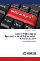 Some Problems In Symmetric And Asymmetric Cryptography: Information Security 3659180319 Book Cover
