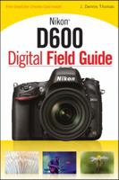 Nikon D600 Digital Field Guide 1118509307 Book Cover