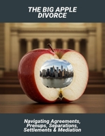 The Big Apple Divorce: Navigating Agreements, Prenups, Separations, Settlements & Mediation B0FNWQ6WPK Book Cover