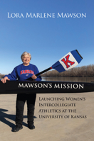 Mawson's Mission: Launching Women's Intercollegiate Athletics at the University of Kansas 0700629742 Book Cover