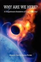 WHY ARE WE HERE? - A Comprehensive Breakdown of God's Overall Plan 1598249010 Book Cover