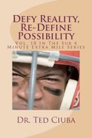 Defy Reality, Re-Define Possibility: Vol. 18 In The Sub 4 Minute Extra Mile Series 1477681647 Book Cover
