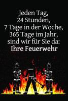 Jeden Tag, 24 Stunden, 7 Tage in der Woche, 365 Tage im Jahr, sind wir f�r Sie da: Ihre Feuerwehr: Einsatztagebuch f�r echte Feuerwehrm�nner und Feuerwehrfrauen 1074938860 Book Cover