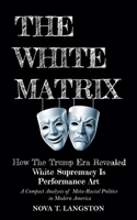 The White Matrix: How The Trump Era Revealed White Supremacy Is Performance Art B0FFFLXNSC Book Cover