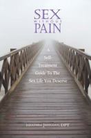 Sex Without Pain: A Self-Treatment Guide to the Sex Life You Deserve 1631100084 Book Cover