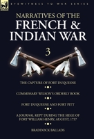 Narratives of the French and Indian War: 3-The Capture of Fort Duquesne, Commissary Wilson's Orderly Book. Fort Duquesne and Fort Pitt, A Journal Kept ... William Henry, August, 1757, Braddock Ballads 1782827897 Book Cover