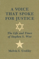 Voice That Spoke for Justice: The Life and Times of Stephen S. Wise (S U N Y Series in Modern Jewish History) 0873955390 Book Cover