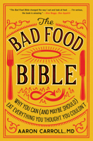 The Bad Food Bible: How and Why to Eat Sinfully 1328505774 Book Cover