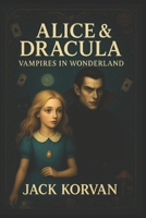 Alice & Dracula: Vampires in Wonderland (Interactive Choose-Your-Path Illustration Gothic horror novel) (Grimm & Gothic) B0FQBZYWDL Book Cover